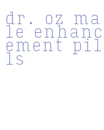 dr. oz male enhancement pills