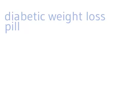 diabetic weight loss pill