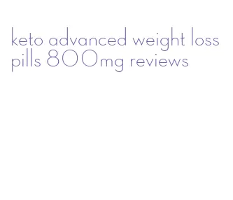 keto advanced weight loss pills 800mg reviews