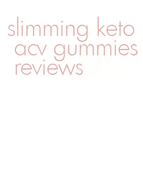 slimming keto acv gummies reviews