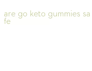 are go keto gummies safe
