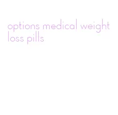 options medical weight loss pills