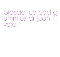 bioscience cbd gummies dr juan rivera