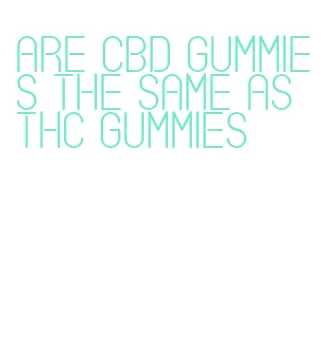 are cbd gummies the same as thc gummies