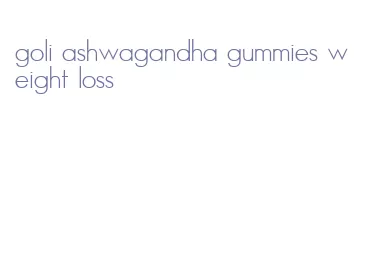 goli ashwagandha gummies weight loss