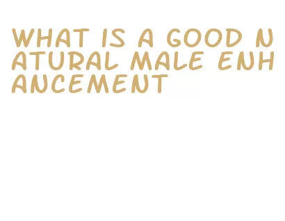 what is a good natural male enhancement