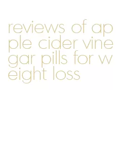 reviews of apple cider vinegar pills for weight loss