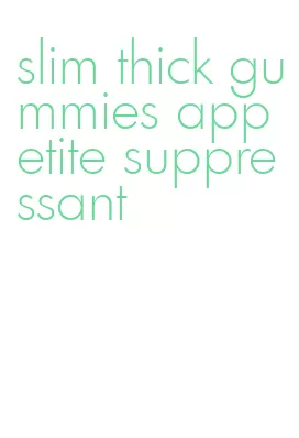 slim thick gummies appetite suppressant