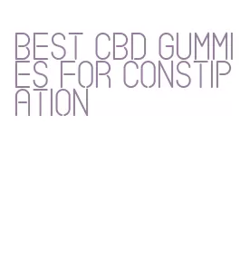 best cbd gummies for constipation