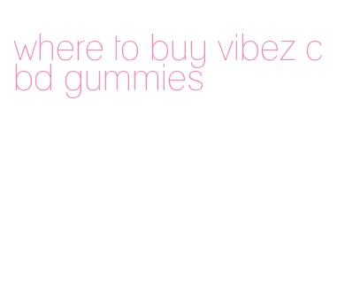 where to buy vibez cbd gummies