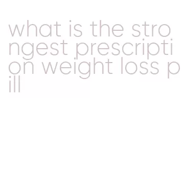what is the strongest prescription weight loss pill