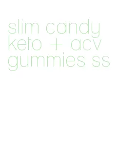 slim candy keto + acv gummies ss