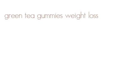 green tea gummies weight loss