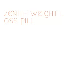 zenith weight loss pill
