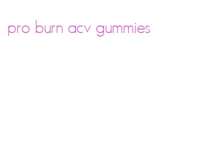pro burn acv gummies