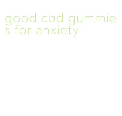 good cbd gummies for anxiety