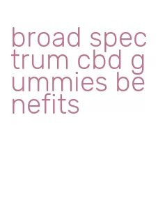 broad spectrum cbd gummies benefits