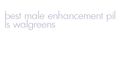 best male enhancement pills walgreens