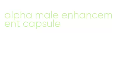 alpha male enhancement capsule