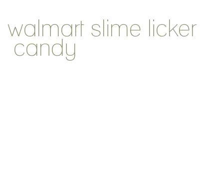 walmart slime licker candy