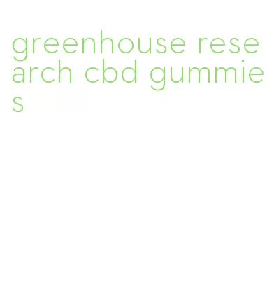 greenhouse research cbd gummies