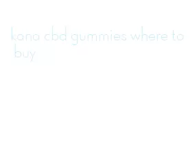kana cbd gummies where to buy