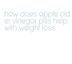 how does apple cider vinegar pills help with weight loss