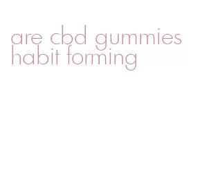 are cbd gummies habit forming