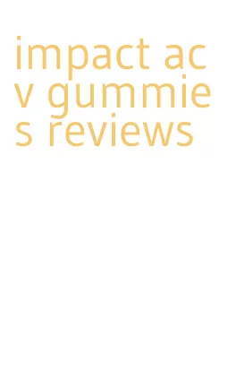 impact acv gummies reviews