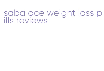 saba ace weight loss pills reviews