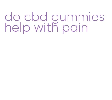 do cbd gummies help with pain