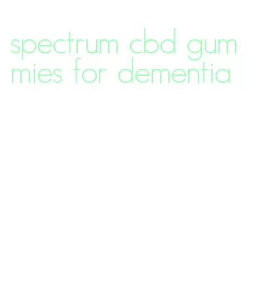 spectrum cbd gummies for dementia