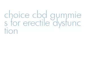 choice cbd gummies for erectile dysfunction