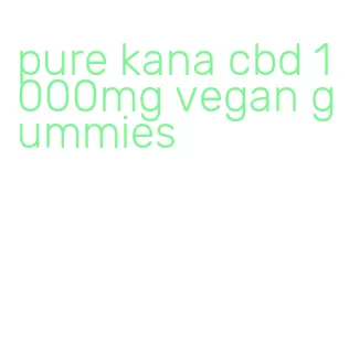pure kana cbd 1000mg vegan gummies