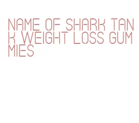 name of shark tank weight loss gummies