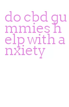 do cbd gummies help with anxiety
