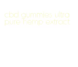cbd gummies ultra pure hemp extract