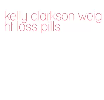 kelly clarkson weight loss pills