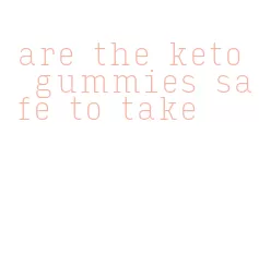 are the keto gummies safe to take
