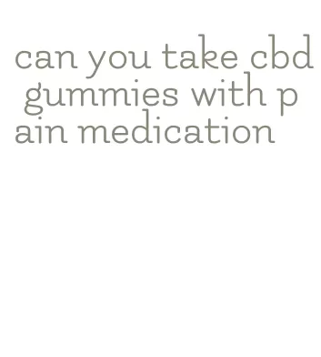 can you take cbd gummies with pain medication