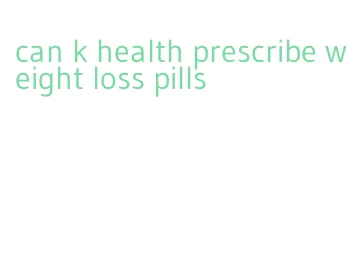 can k health prescribe weight loss pills