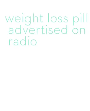 weight loss pill advertised on radio