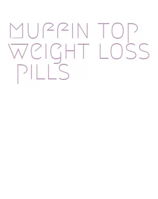 muffin top weight loss pills