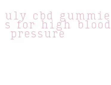 uly cbd gummies for high blood pressure