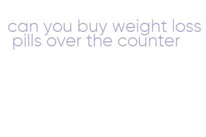 can you buy weight loss pills over the counter