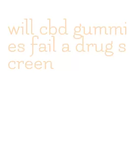 will cbd gummies fail a drug screen