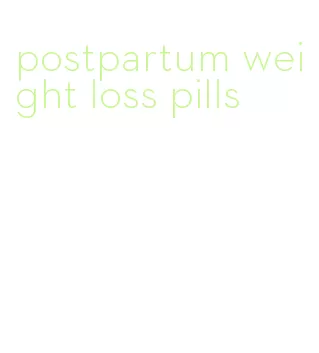postpartum weight loss pills