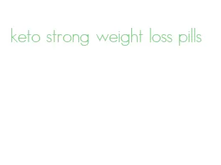 keto strong weight loss pills
