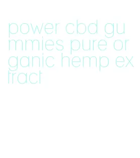 power cbd gummies pure organic hemp extract