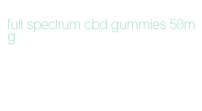 full spectrum cbd gummies 50mg